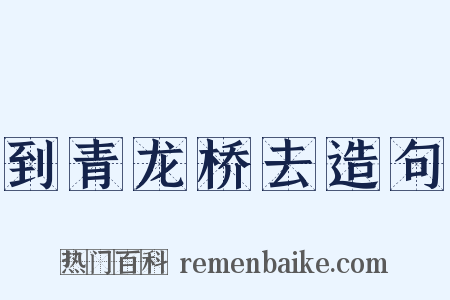 到青龙桥去造句是什么意思的图片